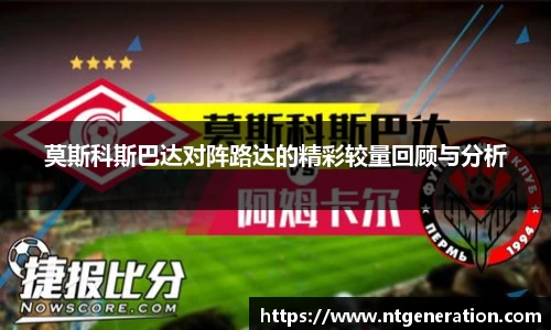 莫斯科斯巴达对阵路达的精彩较量回顾与分析