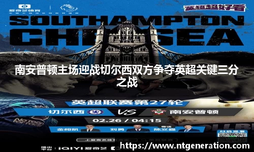南安普顿主场迎战切尔西双方争夺英超关键三分之战