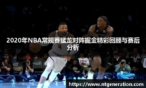 2020年NBA常规赛猛龙对阵掘金精彩回顾与赛后分析