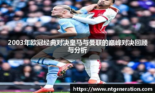 2003年欧冠经典对决皇马与曼联的巅峰对决回顾与分析